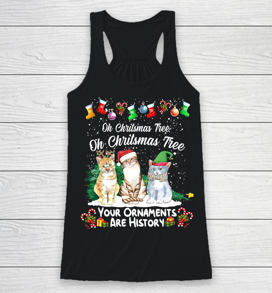 Oh Christmas Tree Your Ornaments Are History Funny Cat Xmas Racerback Tank