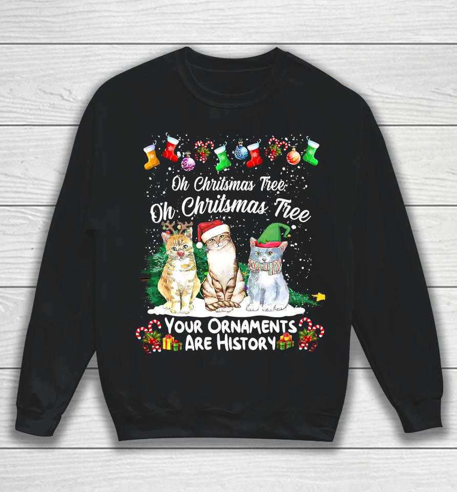Oh Christmas Tree Your Ornaments Are History Funny Cat Xmas Sweatshirt