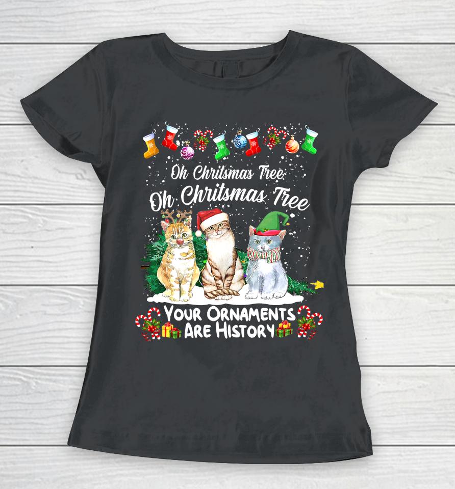 Oh Christmas Tree Your Ornaments Are History Funny Cat Xmas Women T-Shirt