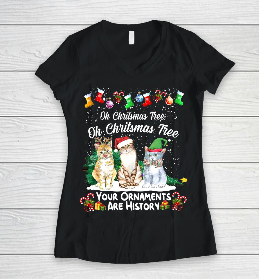 Oh Christmas Tree Your Ornaments Are History Funny Cat Xmas Women V-Neck T-Shirt