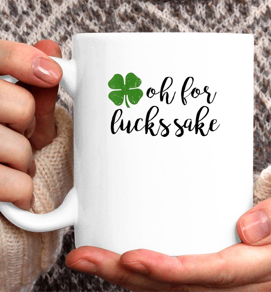 Oh For Lucks Sake Shirt Funny Drinking St. Patrick's Day Coffee Mug