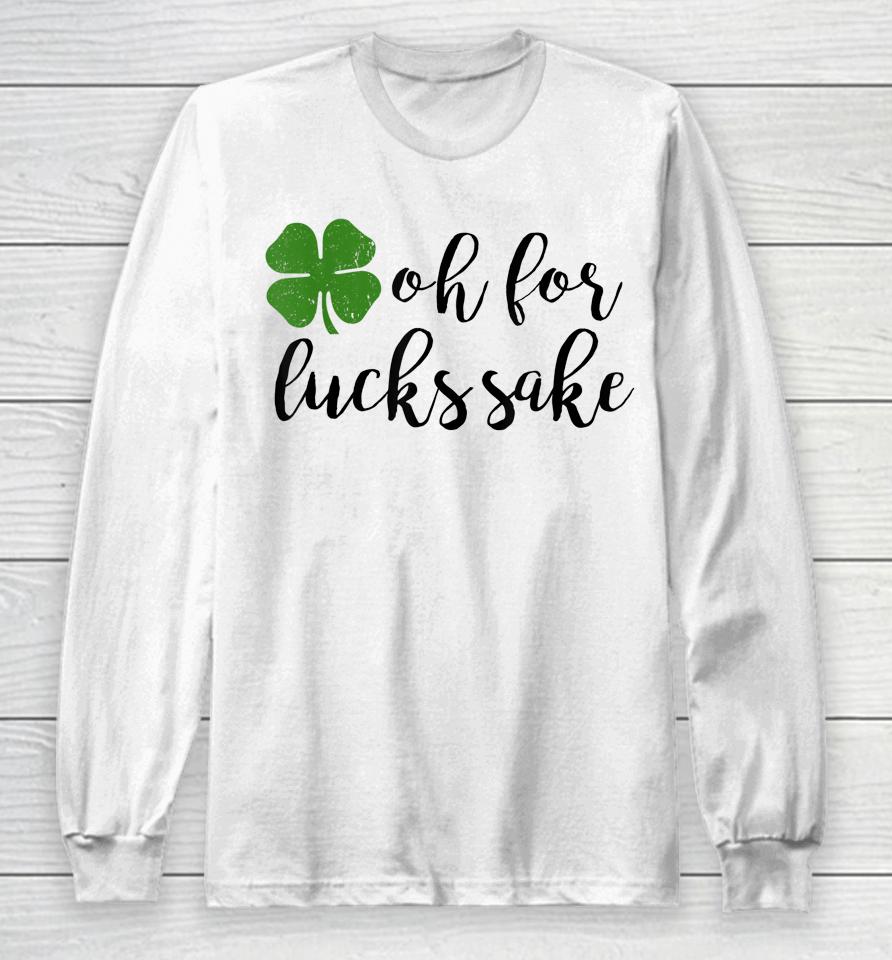 Oh For Lucks Sake Shirt Funny Drinking St. Patrick's Day Long Sleeve T-Shirt