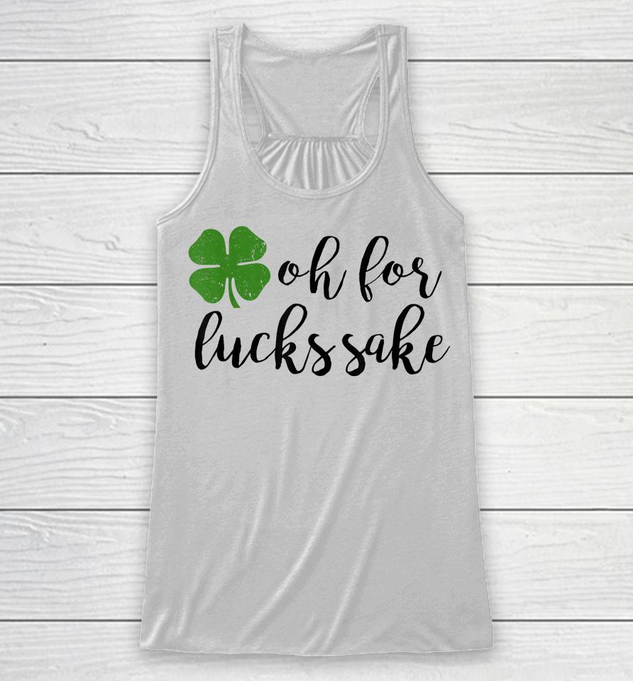 Oh For Lucks Sake Shirt Funny Drinking St. Patrick's Day Racerback Tank