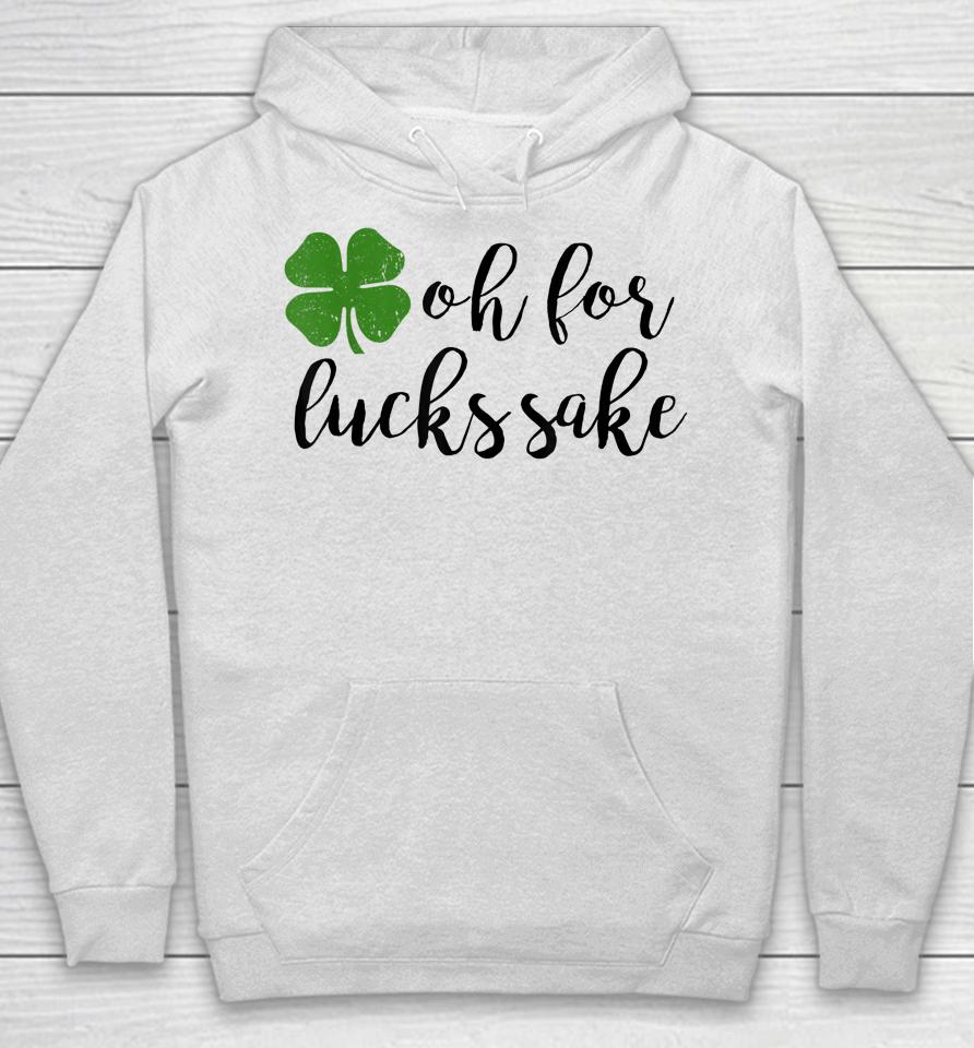 Oh For Lucks Sake Shirt Funny Drinking St. Patrick's Day Hoodie