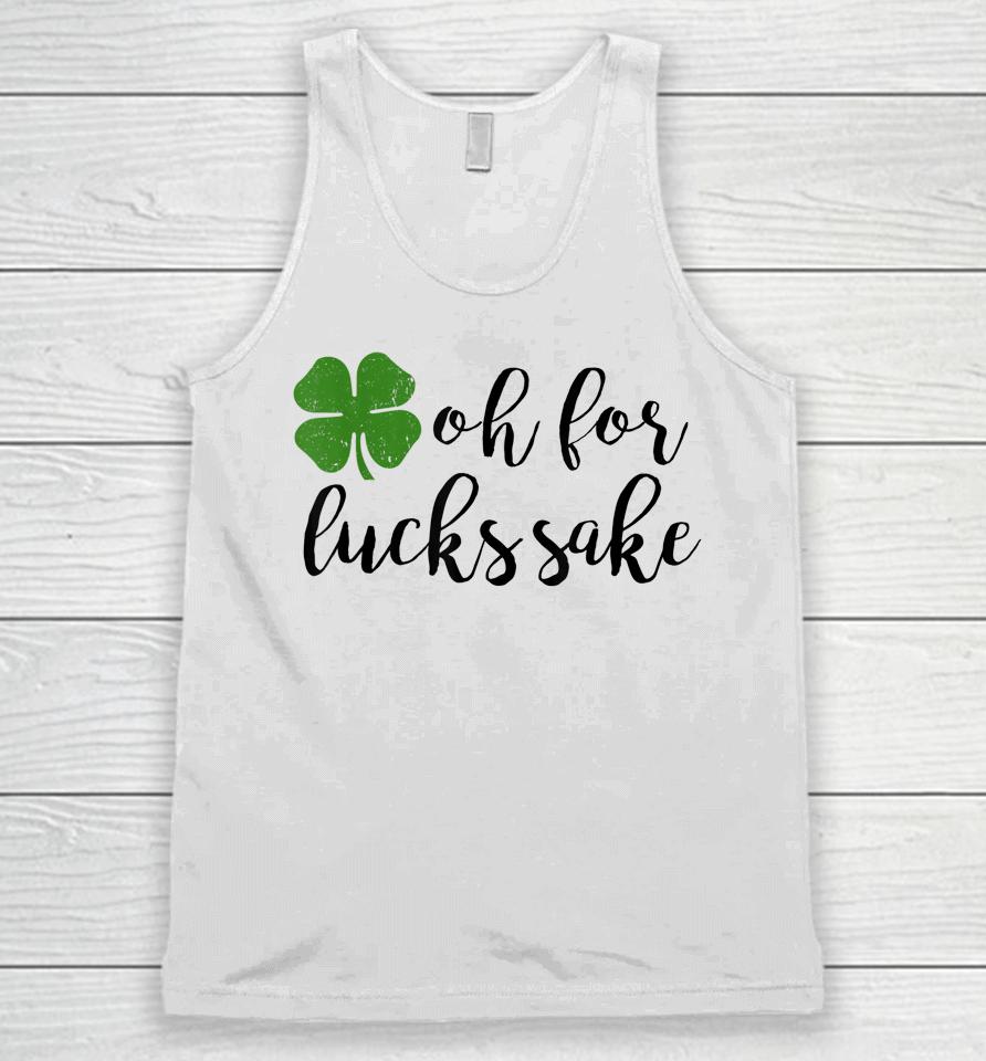 Oh For Lucks Sake Shirt Funny Drinking St. Patrick's Day Unisex Tank Top