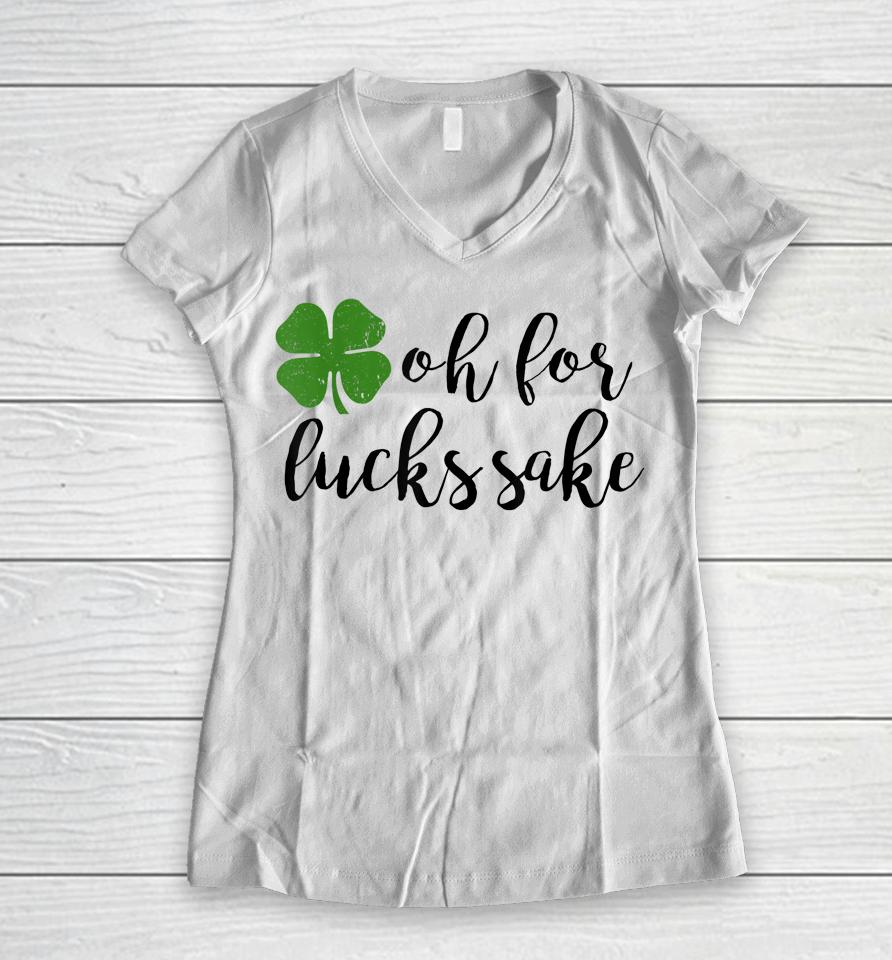 Oh For Lucks Sake Shirt Funny Drinking St. Patrick's Day Women V-Neck T-Shirt