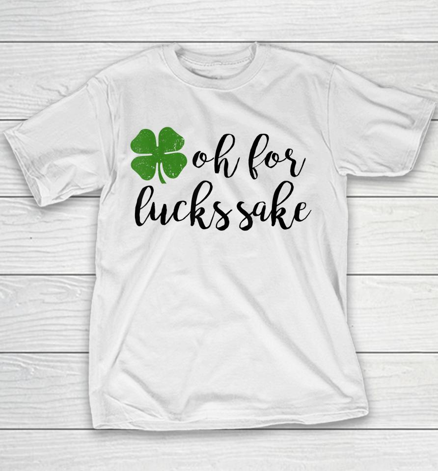 Oh For Lucks Sake Shirt Funny Drinking St. Patrick's Day Youth T-Shirt
