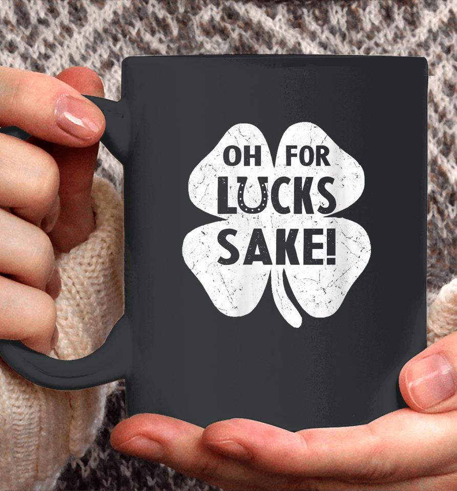 Oh For Lucks Sake Shirt Funny St Patrick's Day Shamrock Gift Coffee Mug
