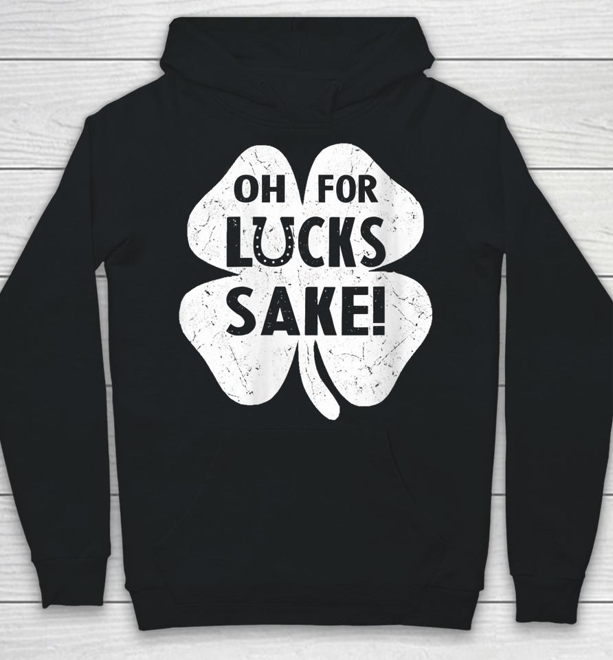 Oh For Lucks Sake Shirt Funny St Patrick's Day Shamrock Gift Hoodie