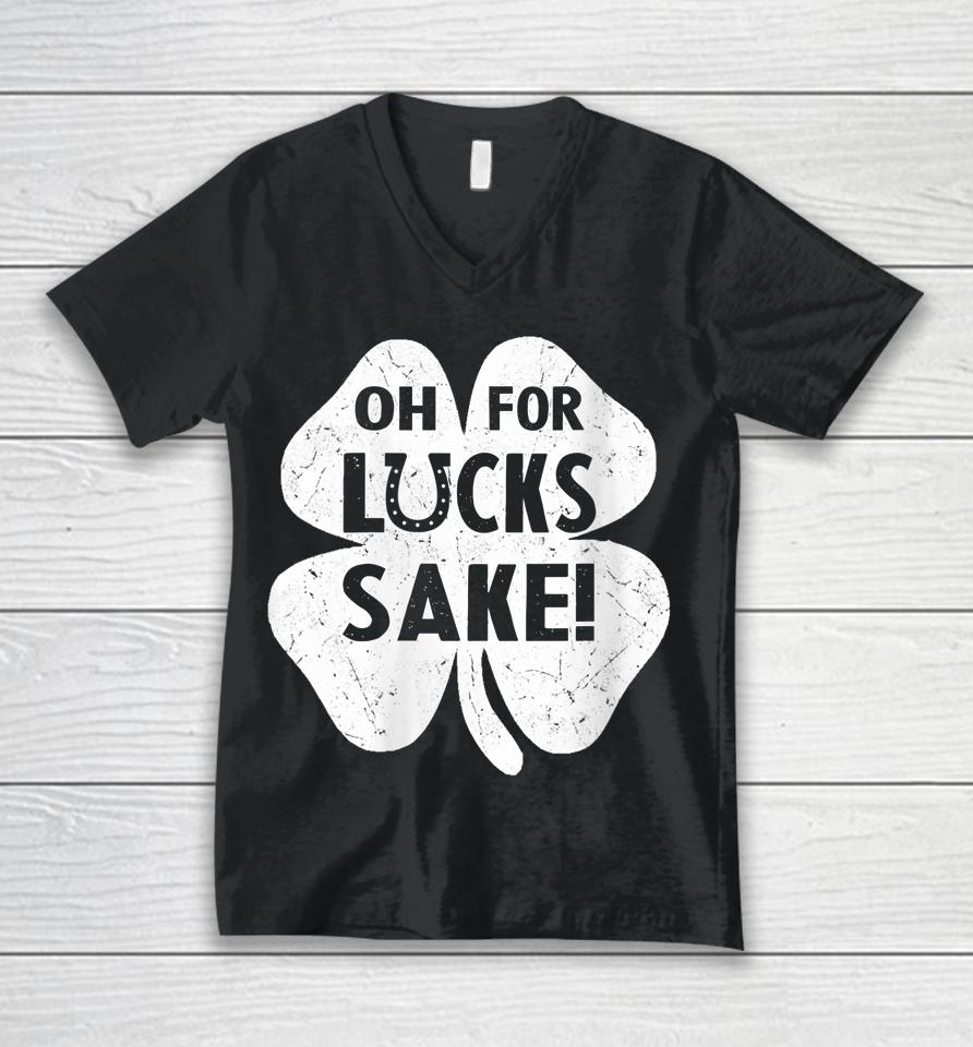 Oh For Lucks Sake Shirt Funny St Patrick's Day Shamrock Gift Unisex V-Neck T-Shirt