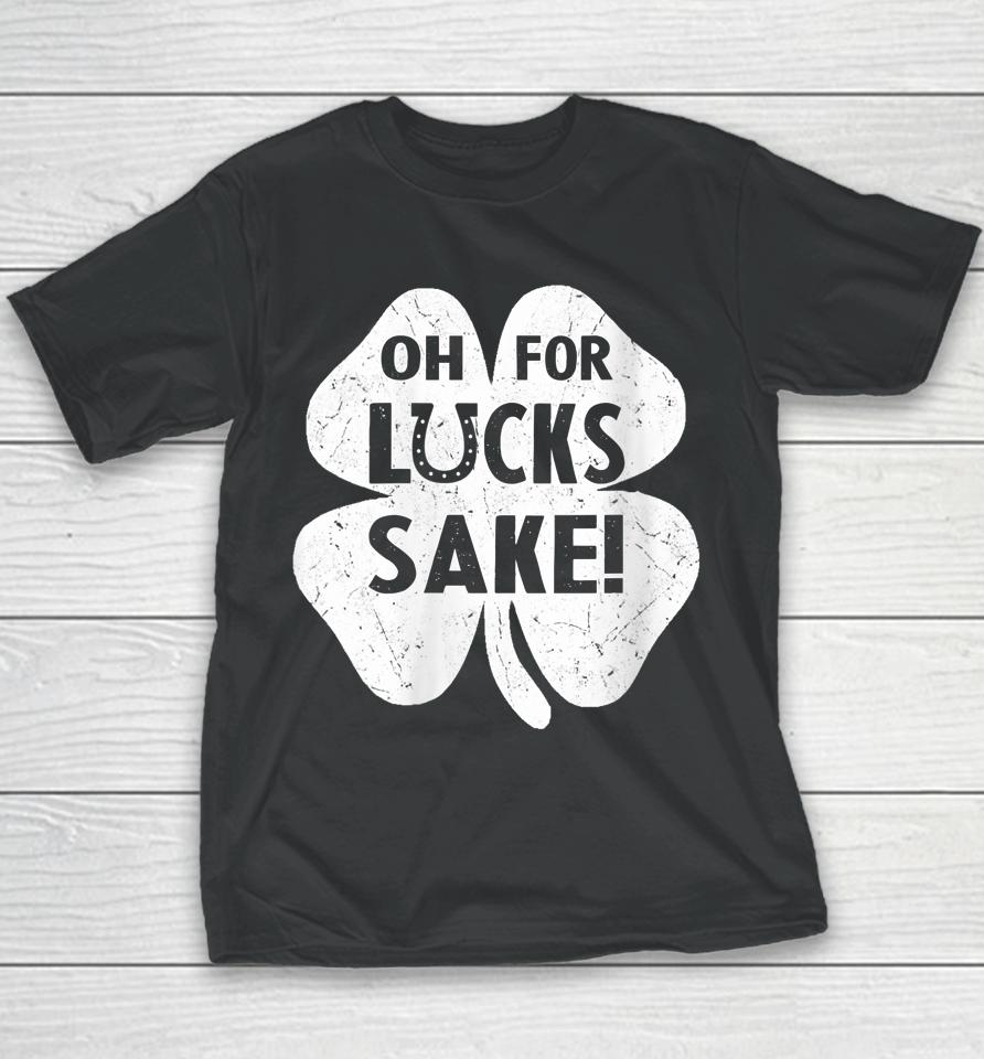Oh For Lucks Sake Shirt Funny St Patrick's Day Shamrock Gift Youth T-Shirt