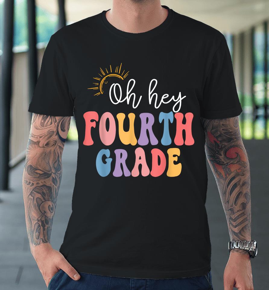 Oh Hey Fourth Grade Groovy 4Th Grade Teacher Back To School Premium T-Shirt