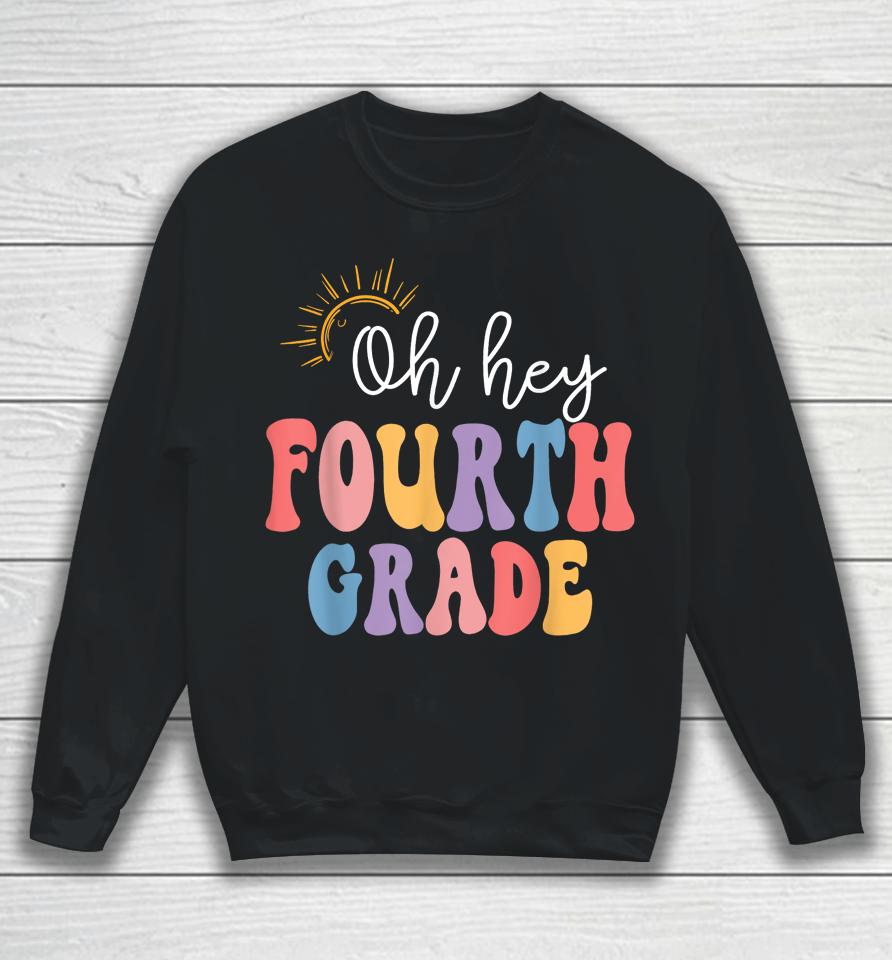 Oh Hey Fourth Grade Groovy 4Th Grade Teacher Back To School Sweatshirt