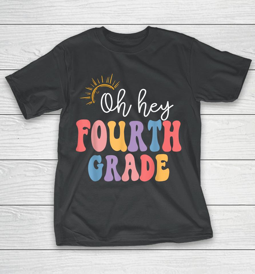Oh Hey Fourth Grade Groovy 4Th Grade Teacher Back To School T-Shirt