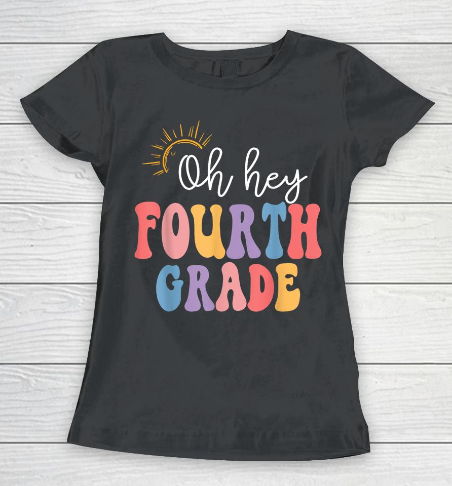 Oh Hey Fourth Grade Groovy 4Th Grade Teacher Back To School Women T-Shirt