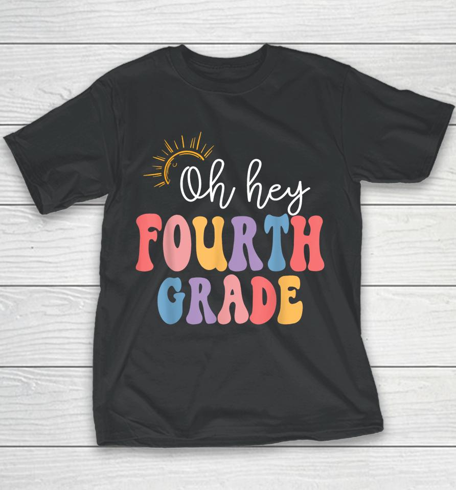 Oh Hey Fourth Grade Groovy 4Th Grade Teacher Back To School Youth T-Shirt