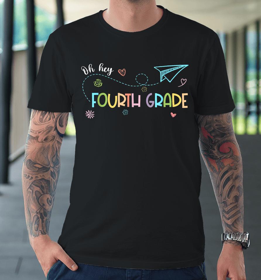 Oh Hey Fourth Grade Teacher Student 4Th Grade Back To School Premium T-Shirt