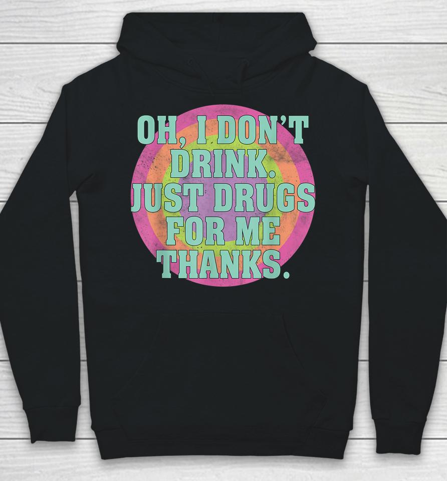Oh I Don't Drink Just Drugs For Me Thanks Hoodie