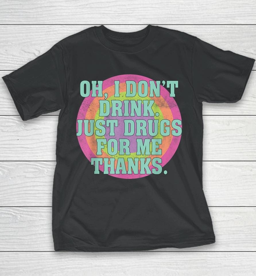 Oh I Don't Drink Just Drugs For Me Thanks Youth T-Shirt