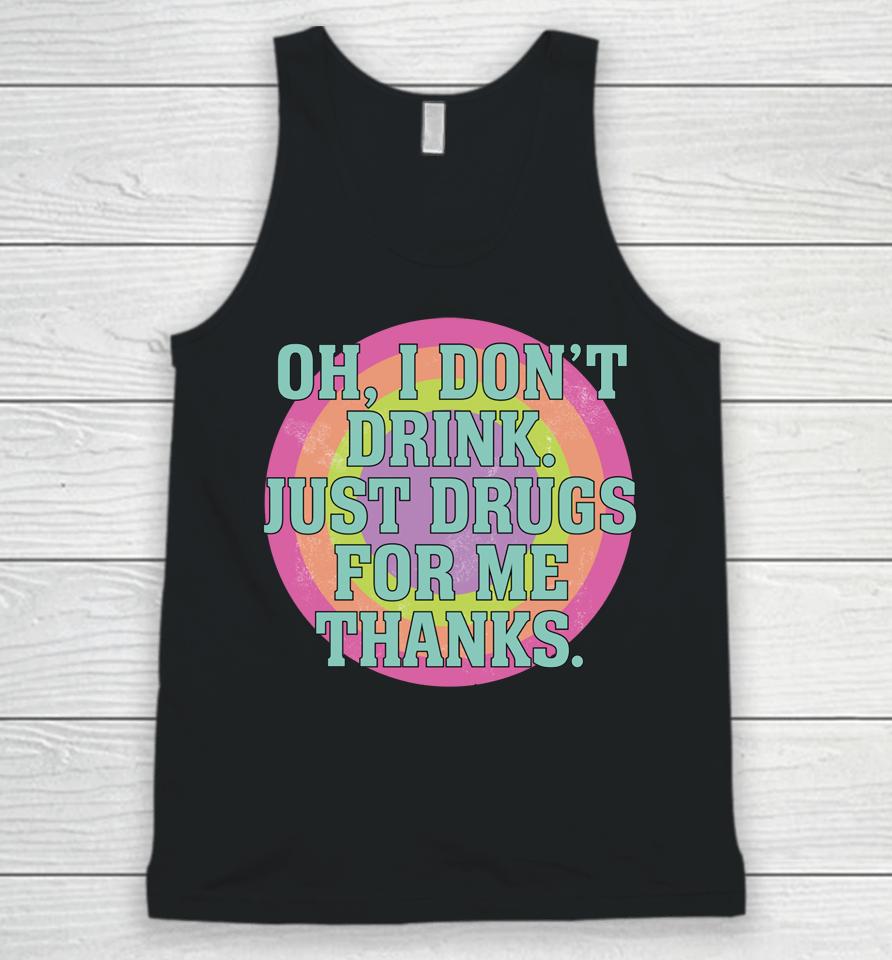 Oh I Don't Drink Just Drugs For Me Thanks Unisex Tank Top