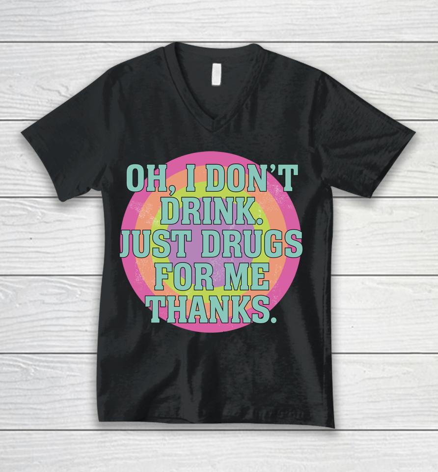 Oh I Don't Drink Just Drugs For Me Thanks Unisex V-Neck T-Shirt