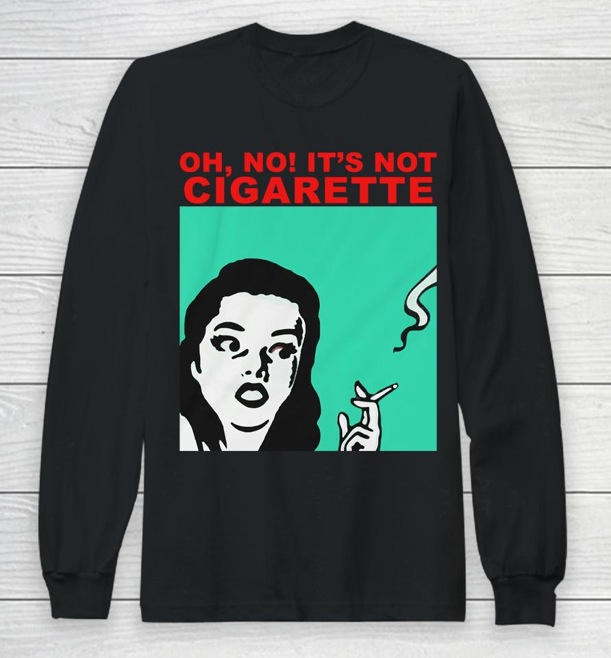 Oh No It's Not Cigarette Long Sleeve T-Shirt