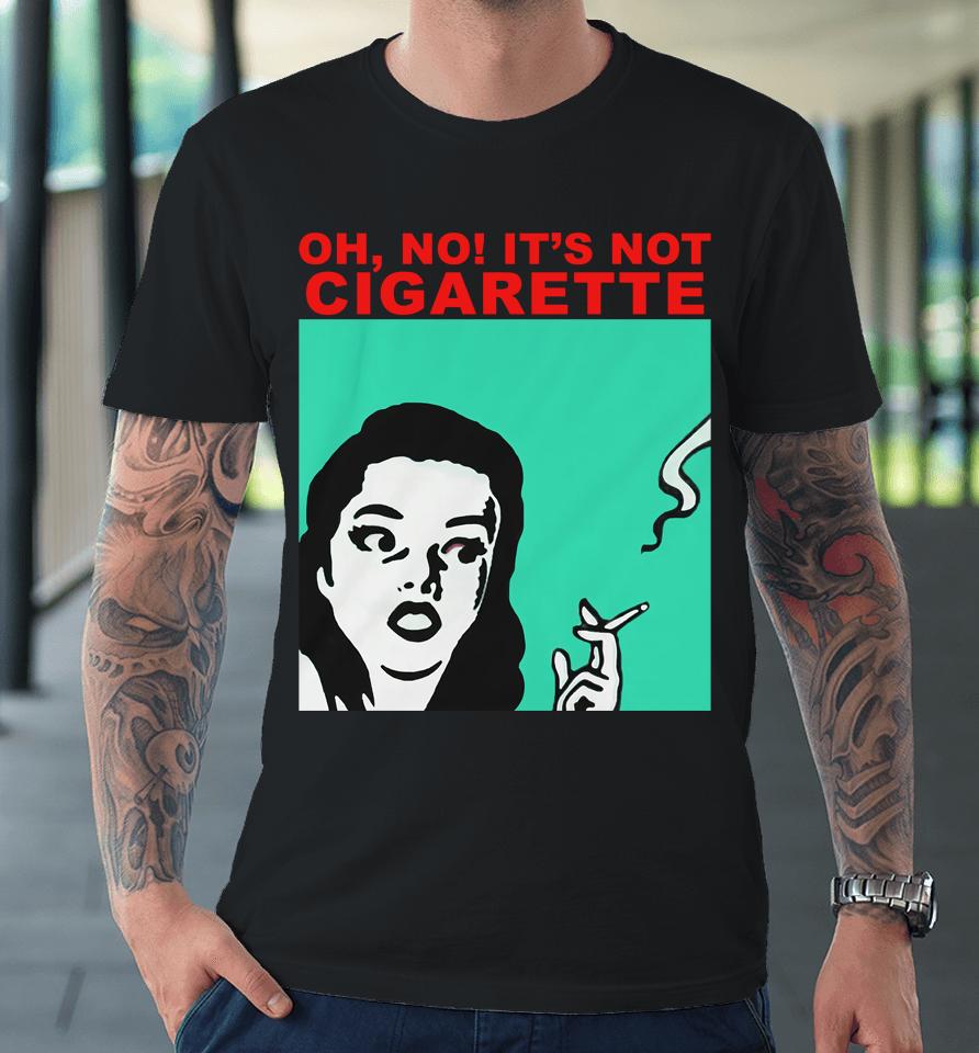 Oh No It's Not Cigarette Premium T-Shirt