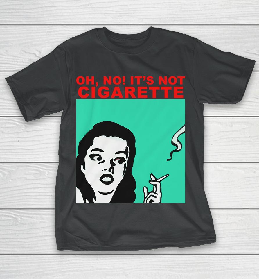 Oh No It's Not Cigarette T-Shirt