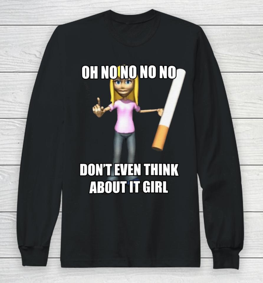 Oh No No No No Don't Even Think About It Girl Long Sleeve T-Shirt