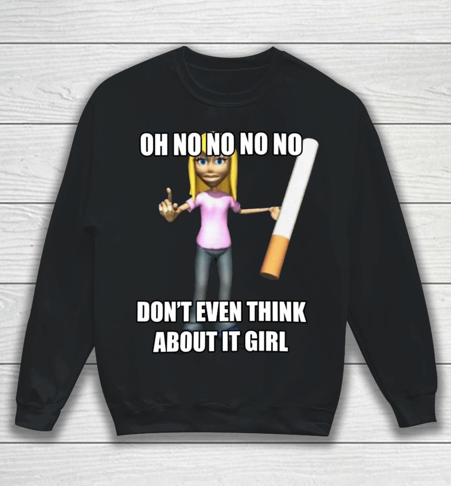 Oh No No No No Don't Even Think About It Girl Sweatshirt