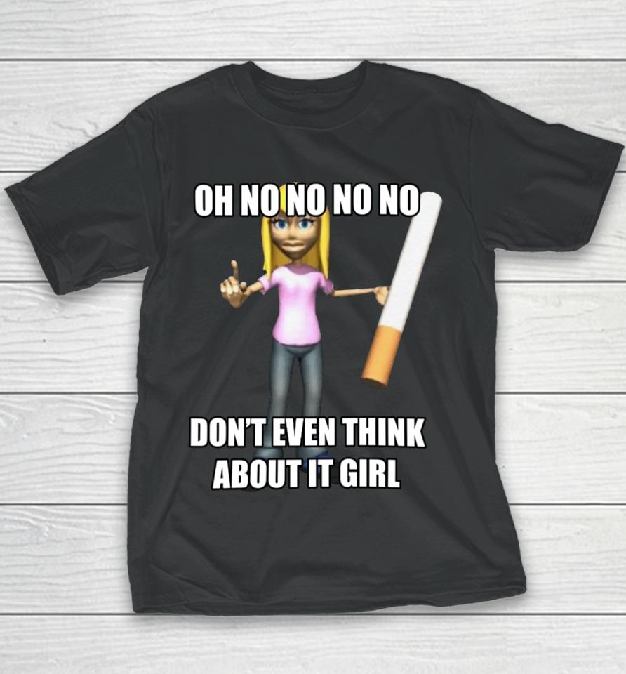 Oh No No No No Don't Even Think About It Girl Youth T-Shirt
