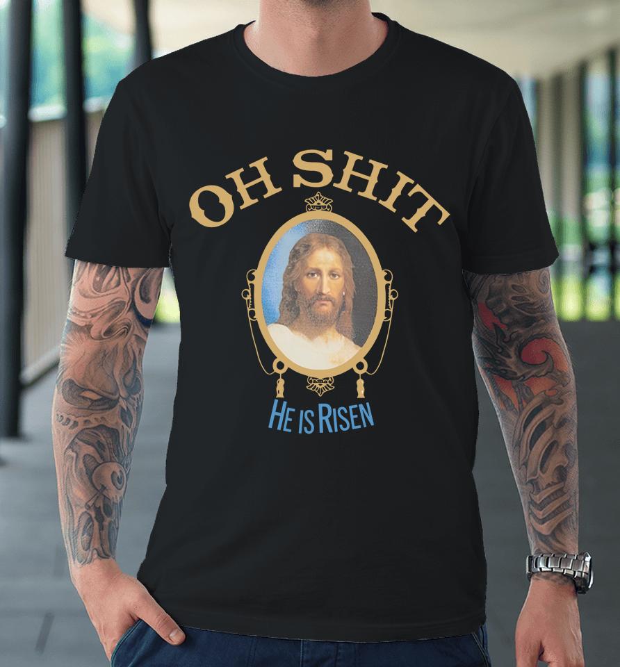 Oh Shit He Is Risen Premium T-Shirt