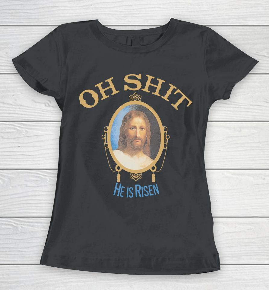 Oh Shit He Is Risen Women T-Shirt