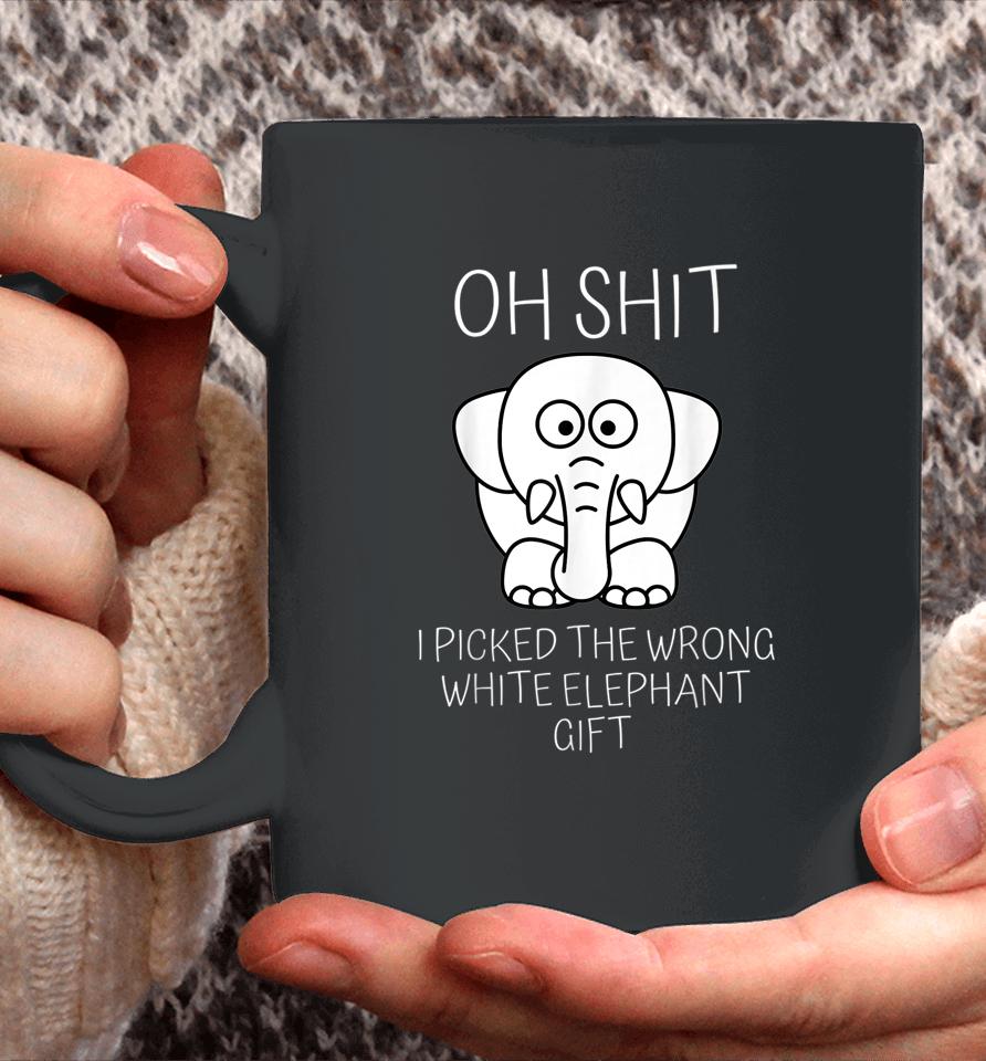 Oh Shit I Picked The Wrong White Elephant Gift Coffee Mug
