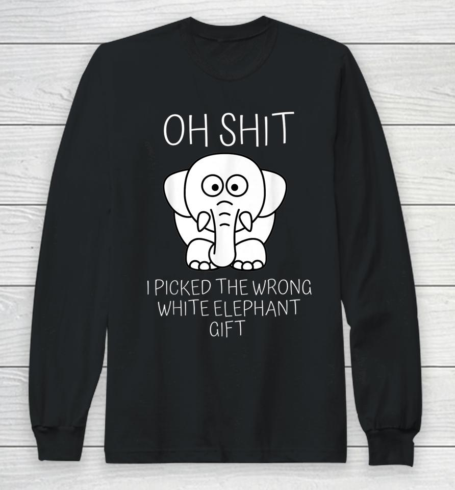 Oh Shit I Picked The Wrong White Elephant Gift Long Sleeve T-Shirt