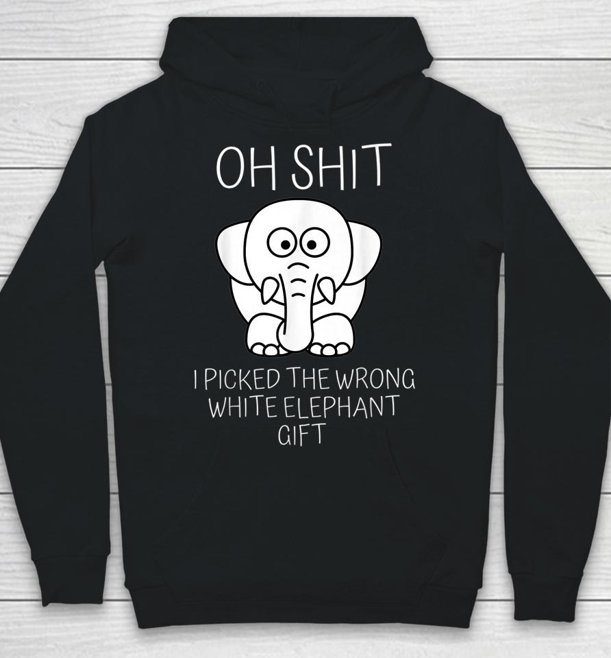 Oh Shit I Picked The Wrong White Elephant Gift Hoodie