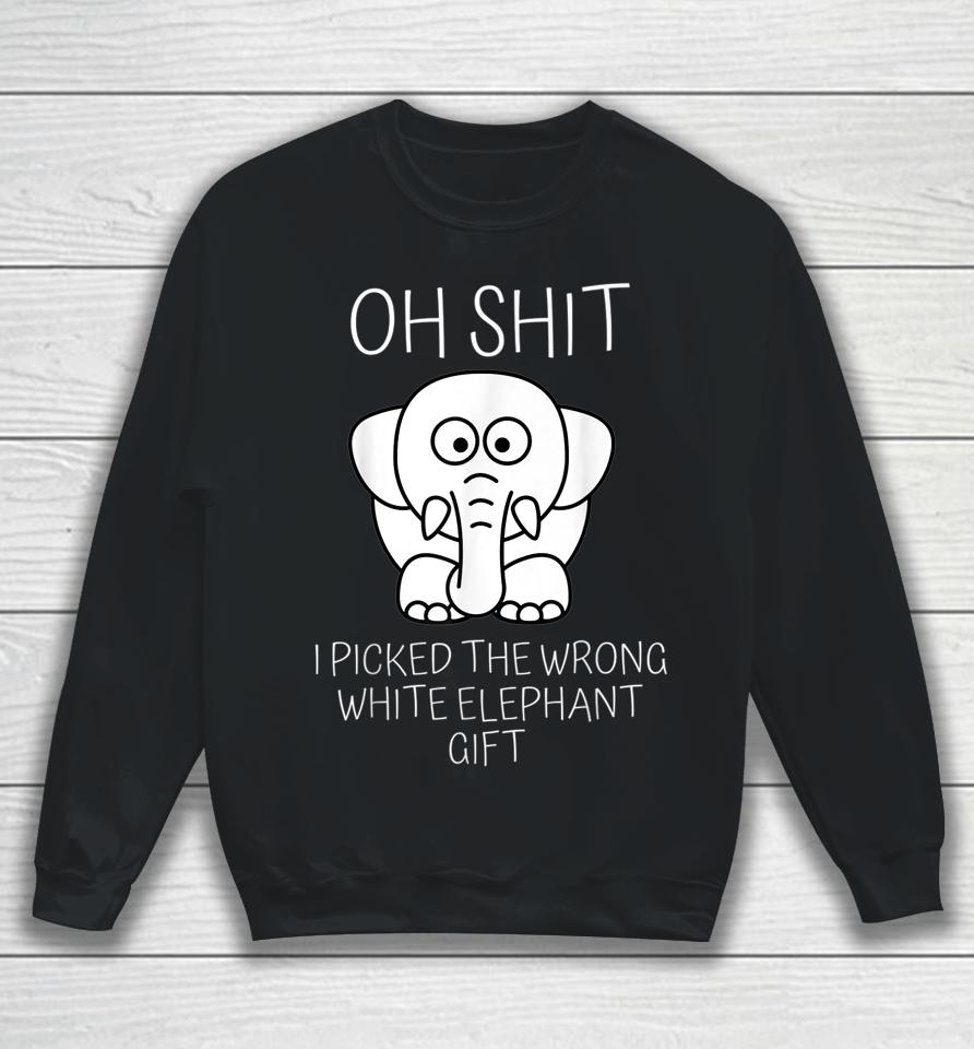 Oh Shit I Picked The Wrong White Elephant Gift Sweatshirt
