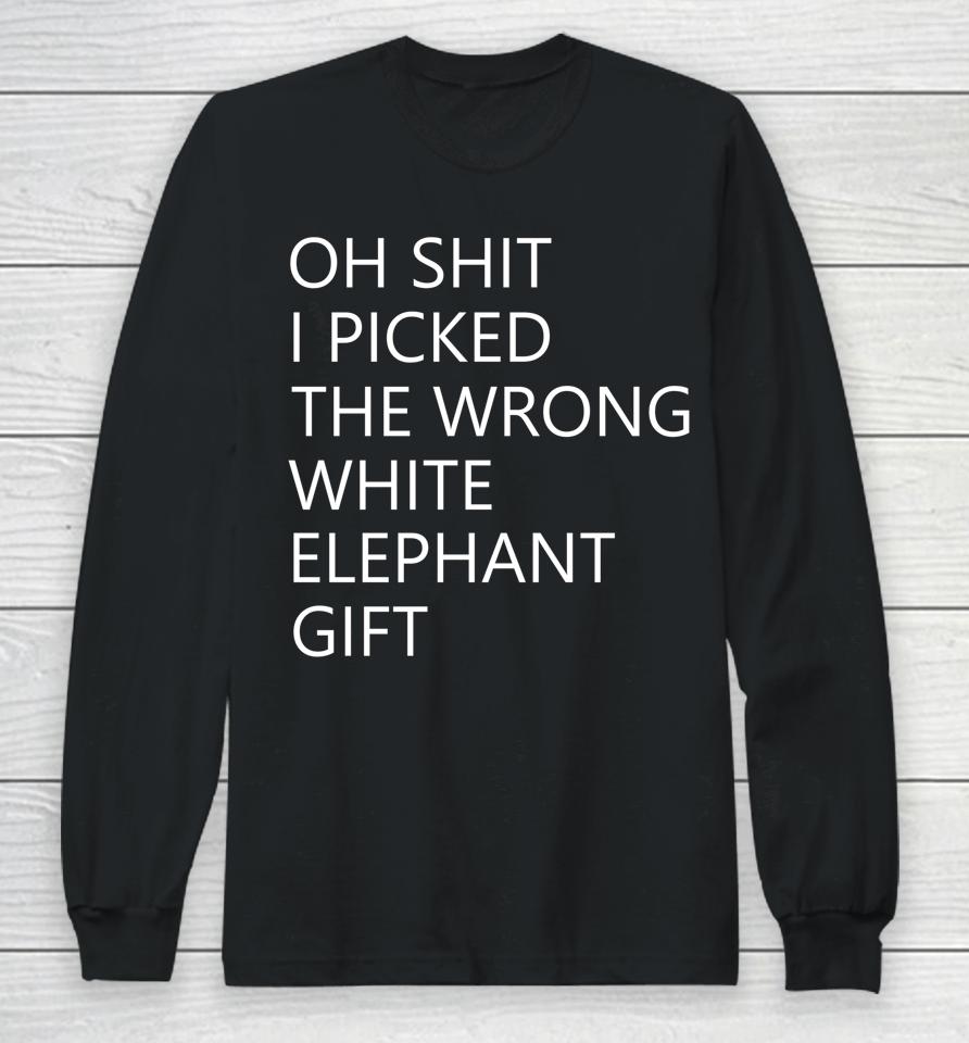 Oh Shit I Picked The Wrong White Elephant Long Sleeve T-Shirt