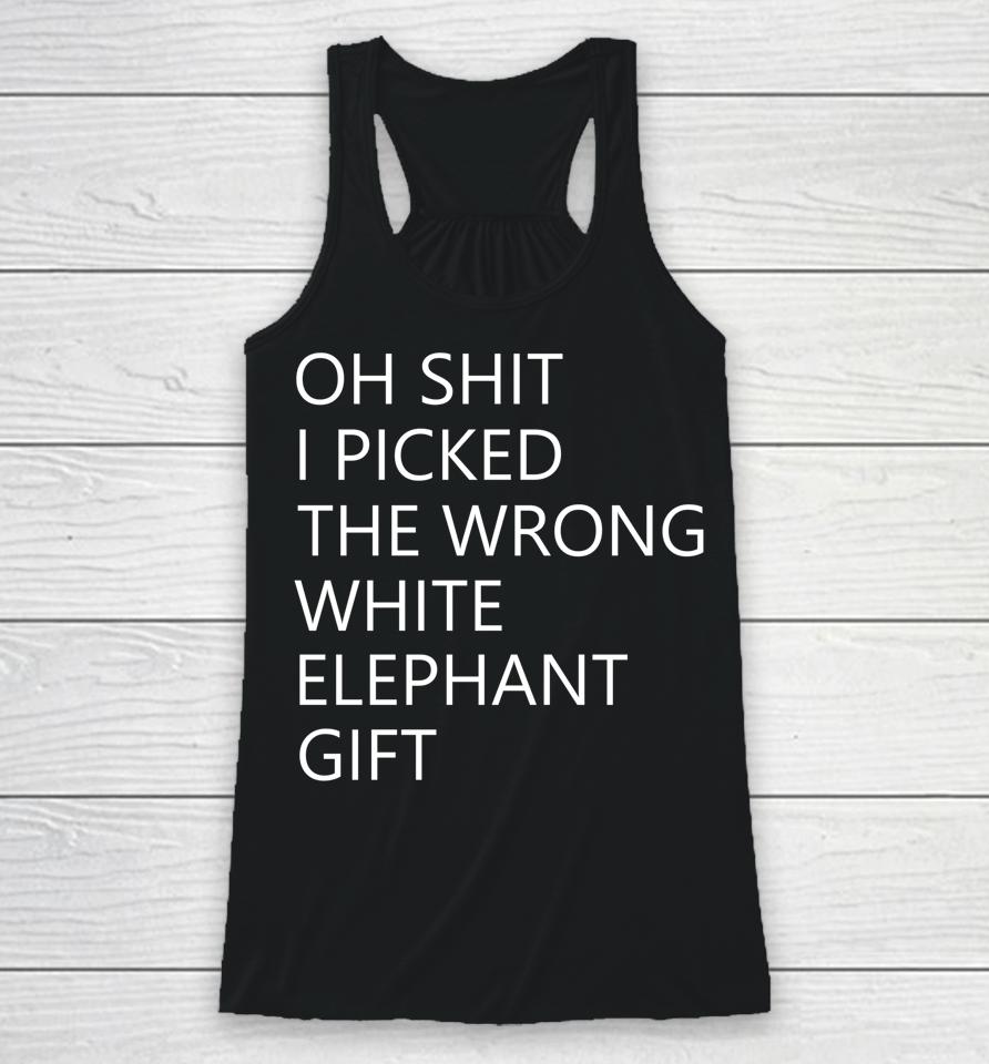 Oh Shit I Picked The Wrong White Elephant Racerback Tank