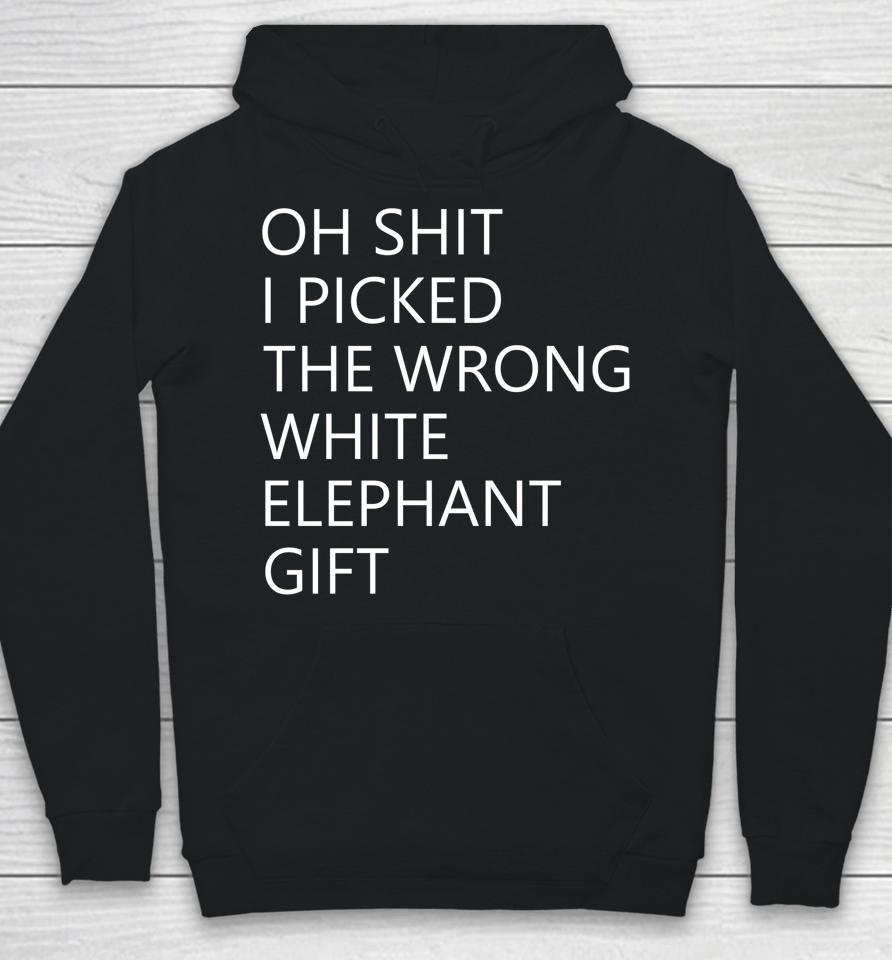 Oh Shit I Picked The Wrong White Elephant Hoodie