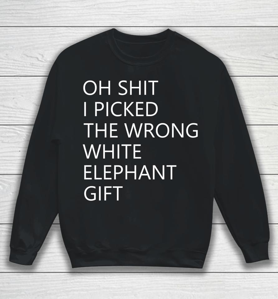 Oh Shit I Picked The Wrong White Elephant Sweatshirt
