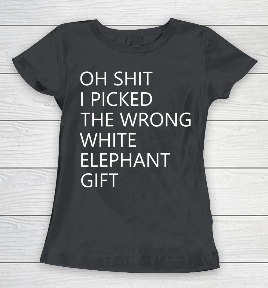 Oh Shit I Picked The Wrong White Elephant Women T-Shirt
