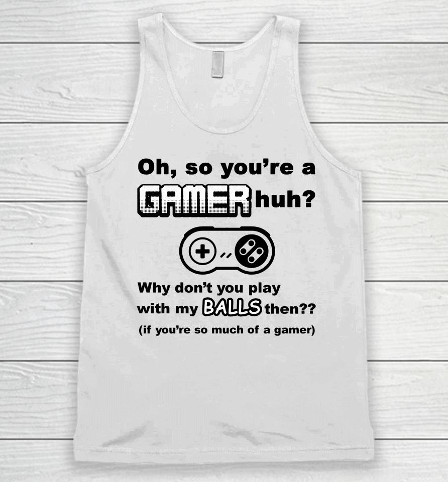 Oh So You're A Gamer Huh Why Don't You Play With My Balls Then Unisex Tank Top