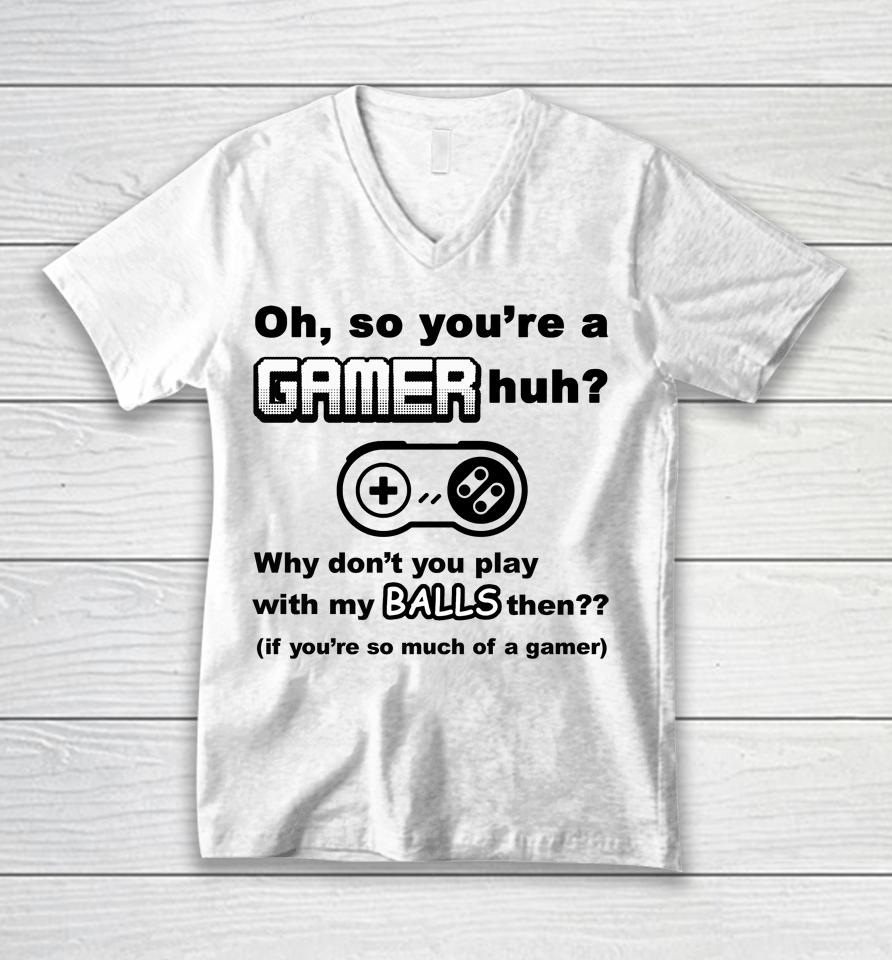 Oh So You're A Gamer Huh Why Don't You Play With My Balls Then Unisex V-Neck T-Shirt
