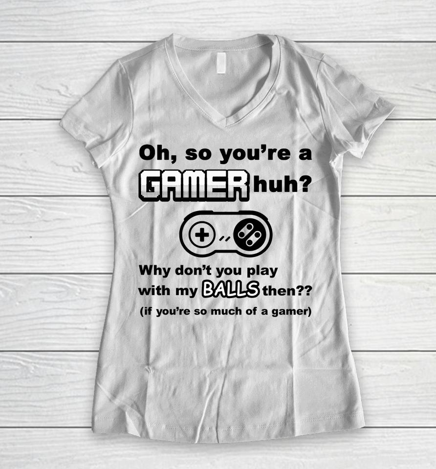 Oh So You're A Gamer Huh Why Don't You Play With My Balls Then Women V-Neck T-Shirt