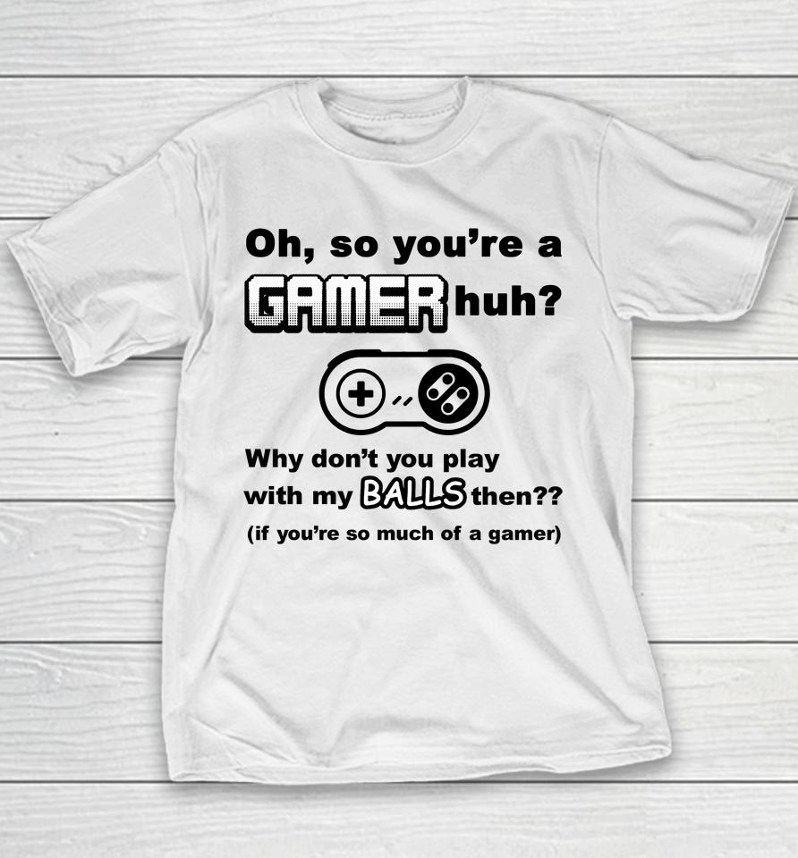 Oh So You're A Gamer Huh Why Don't You Play With My Balls Then Youth T-Shirt
