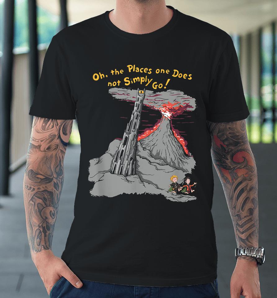 Oh The Places One Does Not Simply Go! Premium T-Shirt