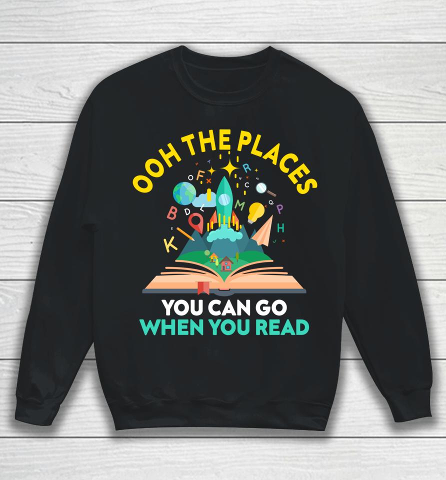 Oh The Places You Can Go When You Read Reading Girls Sweatshirt