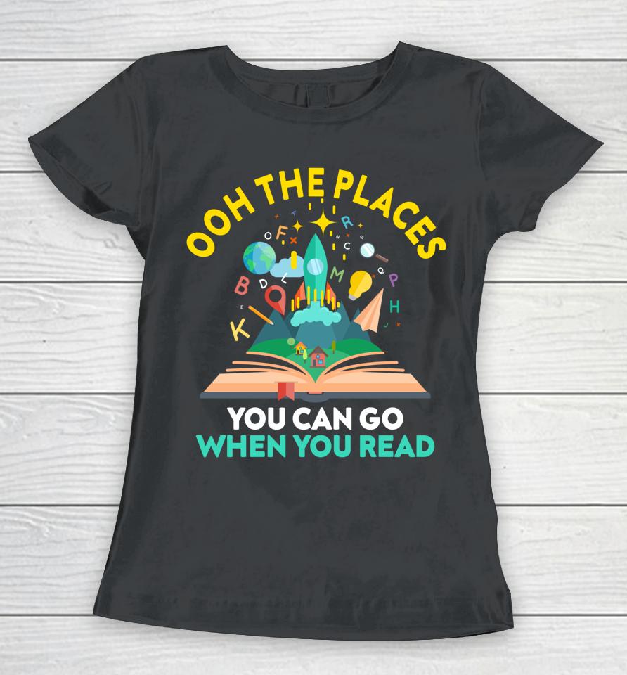 Oh The Places You Can Go When You Read Reading Girls Women T-Shirt