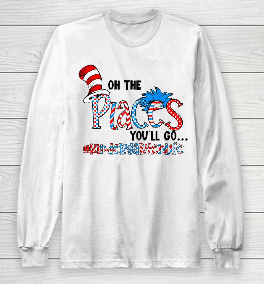 Oh The Places You Will Go Kindergarten Teacher Life Squad Long Sleeve T-Shirt
